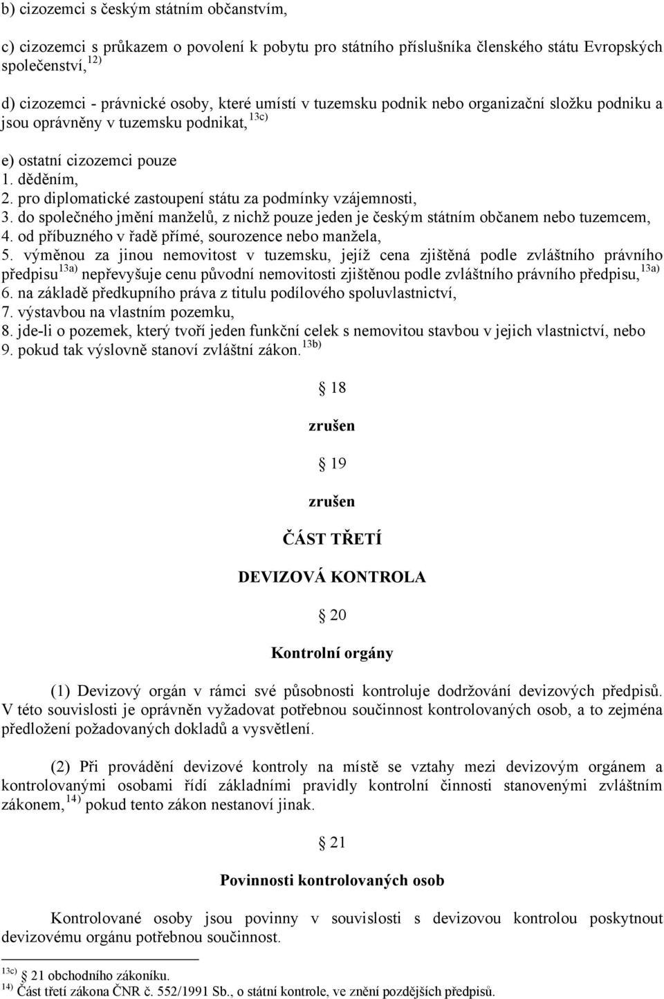 pro diplomatické zastoupení státu za podmínky vzájemnosti, 3. do společného jmění manželů, z nichž pouze jeden je českým státním občanem nebo tuzemcem, 4.