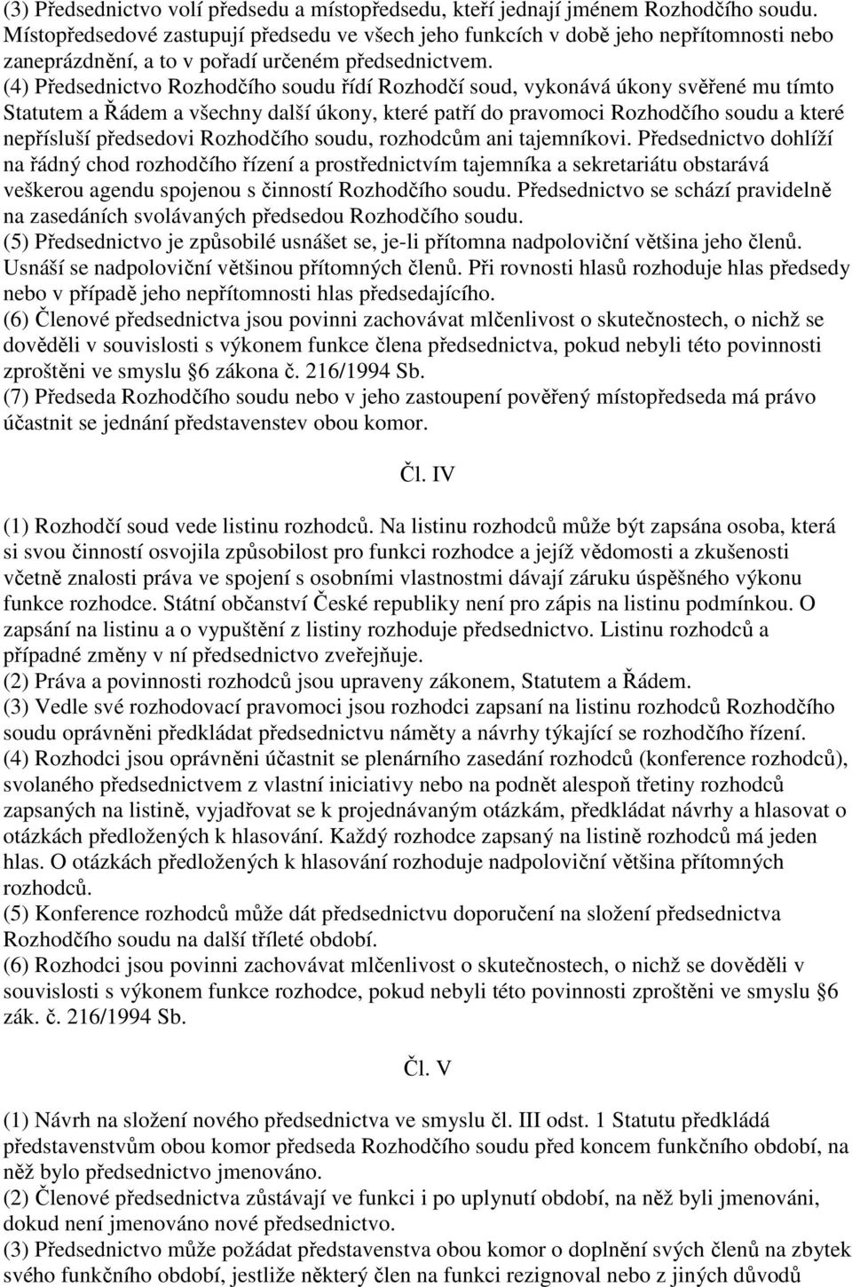 (4) Předsednictvo Rozhodčího soudu řídí Rozhodčí soud, vykonává úkony svěřené mu tímto Statutem a Řádem a všechny další úkony, které patří do pravomoci Rozhodčího soudu a které nepřísluší předsedovi