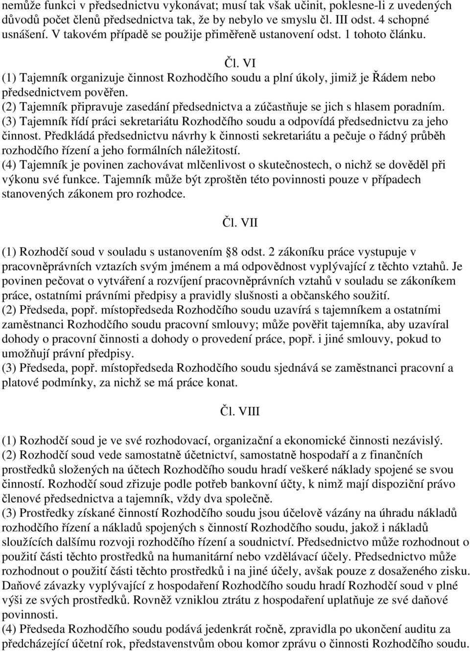 (2) Tajemník připravuje zasedání předsednictva a zúčastňuje se jich s hlasem poradním. (3) Tajemník řídí práci sekretariátu Rozhodčího soudu a odpovídá předsednictvu za jeho činnost.