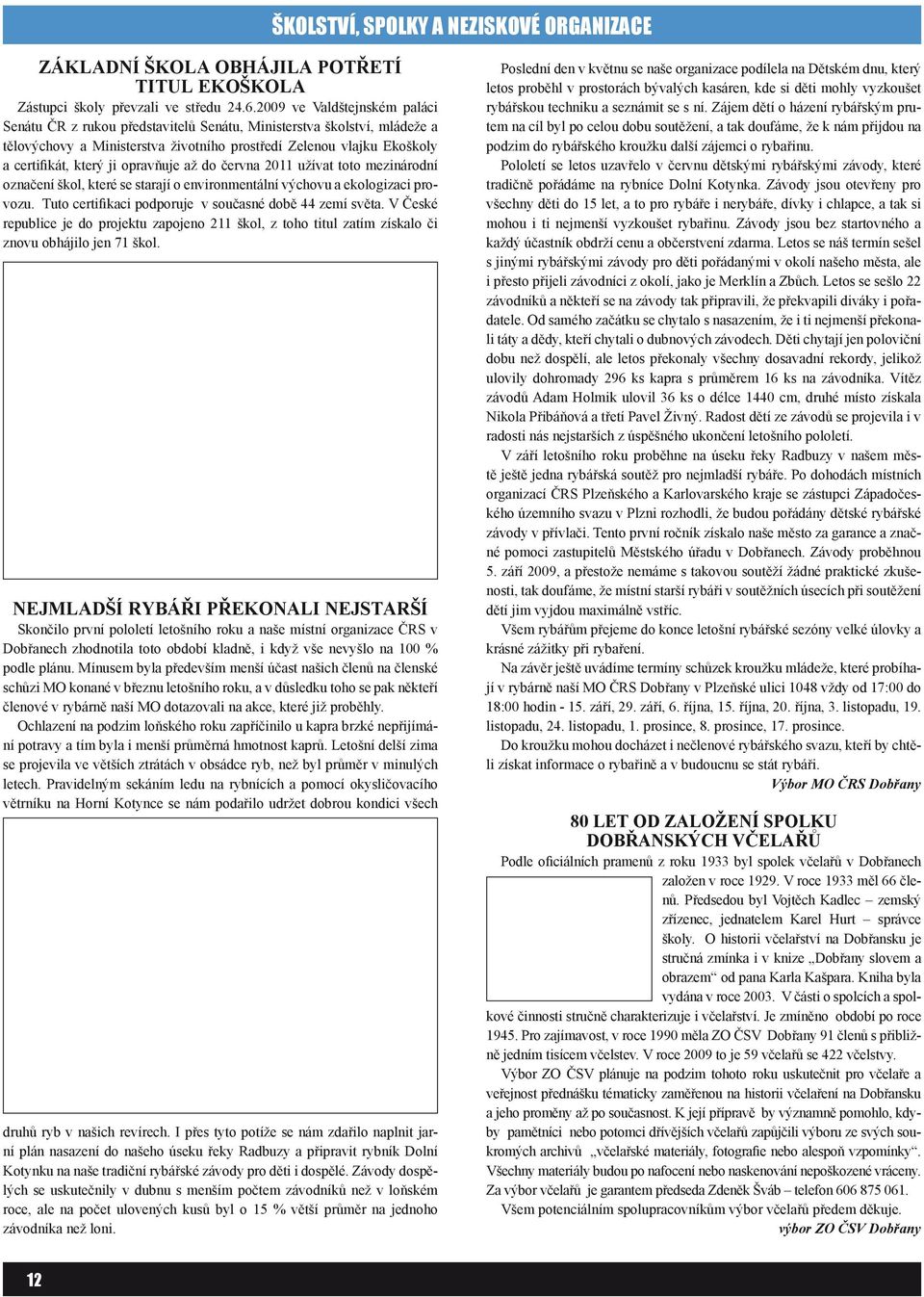 opravňuje až do června 2011 užívat toto mezinárodní označení škol, které se starají o environmentální výchovu a ekologizaci provozu. Tuto certifikaci podporuje v současné době 44 zemí světa.