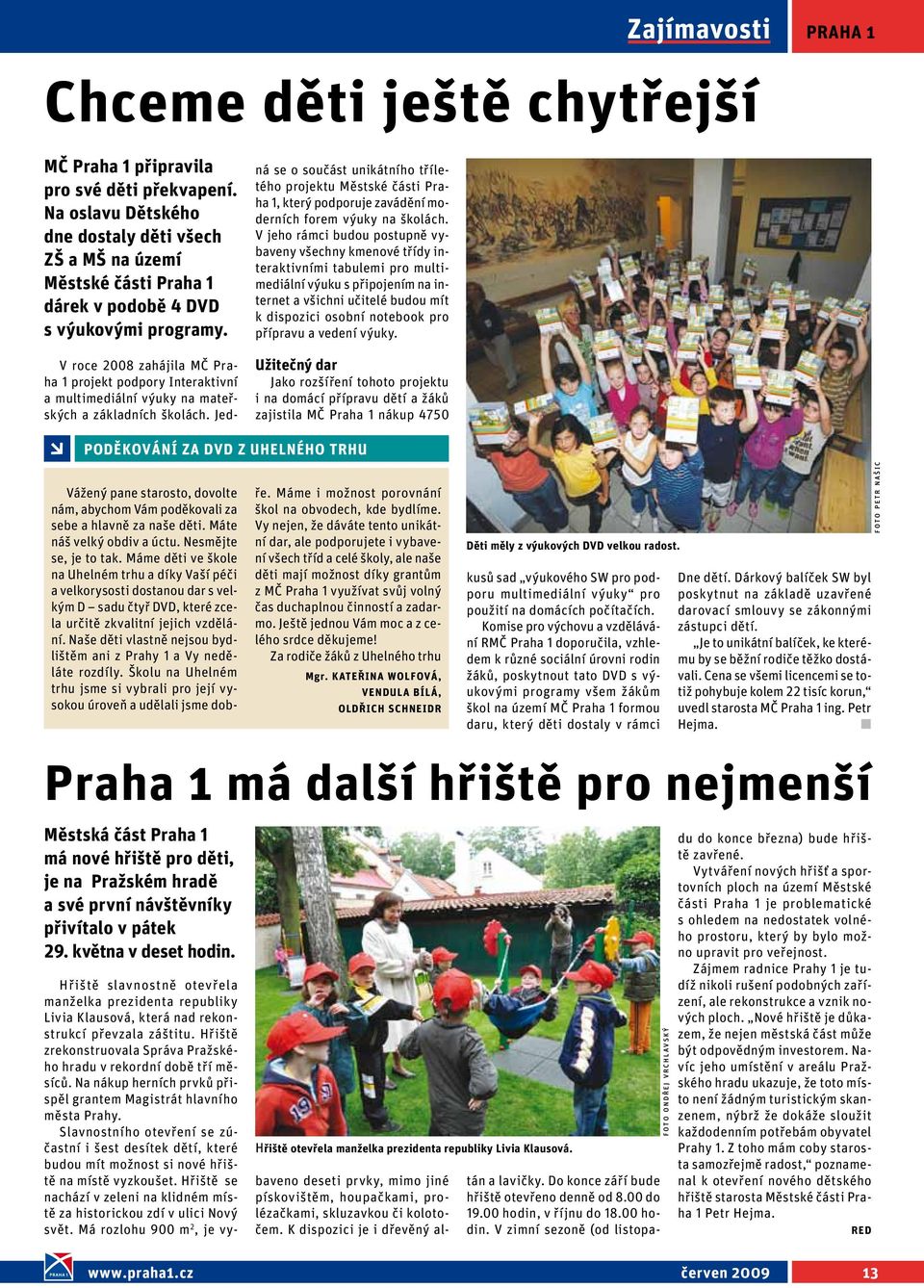 V roce 2008 zahájila MČ Praha 1 projekt podpory Interaktivní a multimediální výuky na mateřských a základních školách.