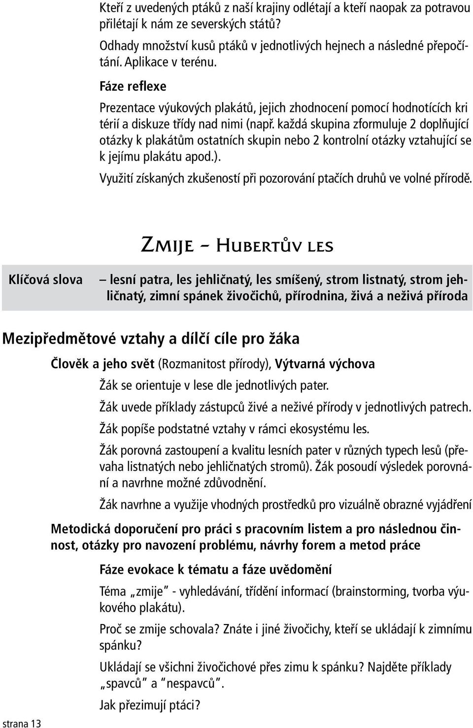 každá skupina zformuluje 2 doplňující otázky k plakátům ostatních skupin nebo 2 kontrolní otázky vztahující se k jejímu plakátu apod.).