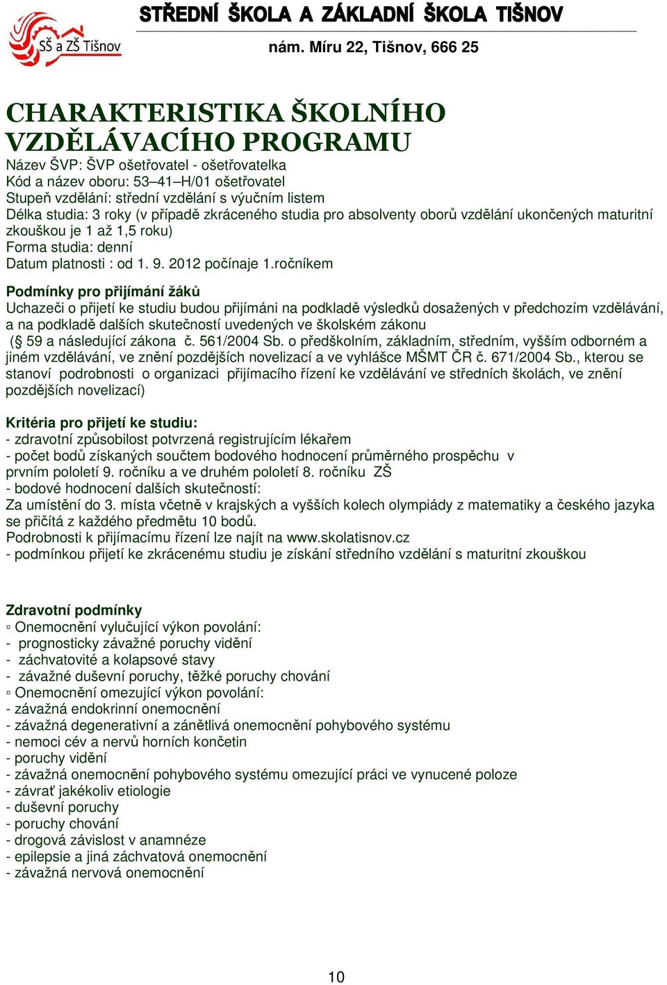 ročníkem Podmínky pro přijímání žáků Uchazeči o přijetí ke studiu budou přijímáni na podkladě výsledků dosažených v předchozím vzdělávání, a na podkladě dalších skutečností uvedených ve školském