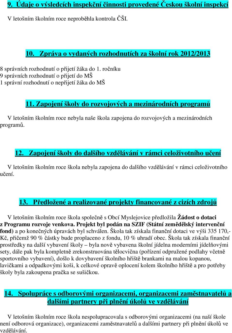 Zapojení školy do rozvojových a mezinárodních programů V letošním školním roce nebyla naše škola zapojena do rozvojových a mezinárodních programů. 12.