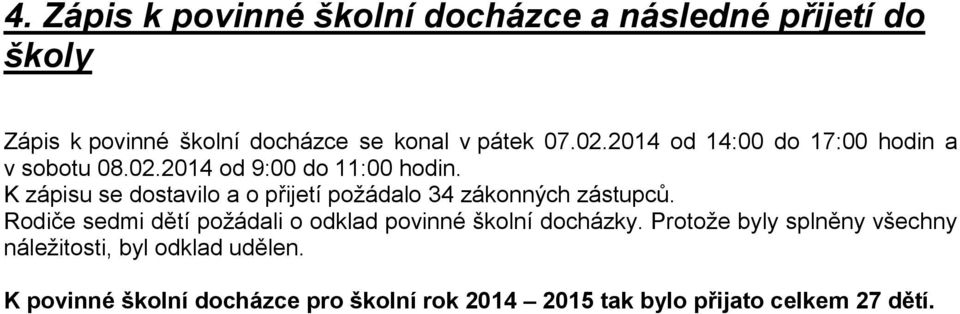 K zápisu se dostavilo a o přijetí požádalo 34 zákonných zástupců.