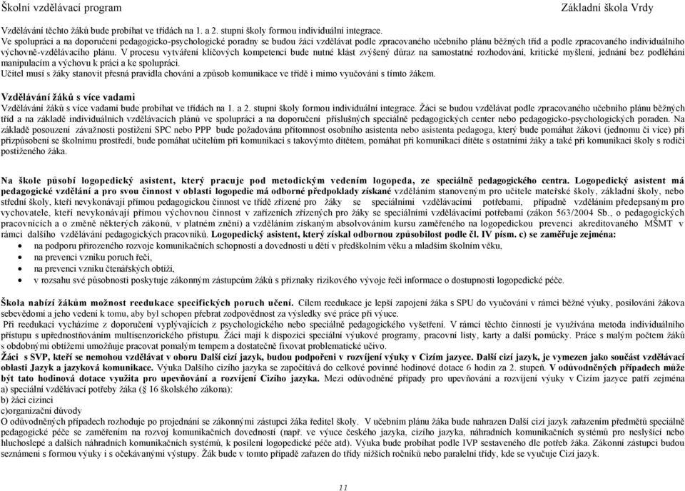 V procesu vytváření klíčových kompetencí bude nutné klást zvýšený důraz na samostatné rozhodování, kritické myšlení, jednání bez podléhání manipulacím a výchovu k práci a ke spolupráci.