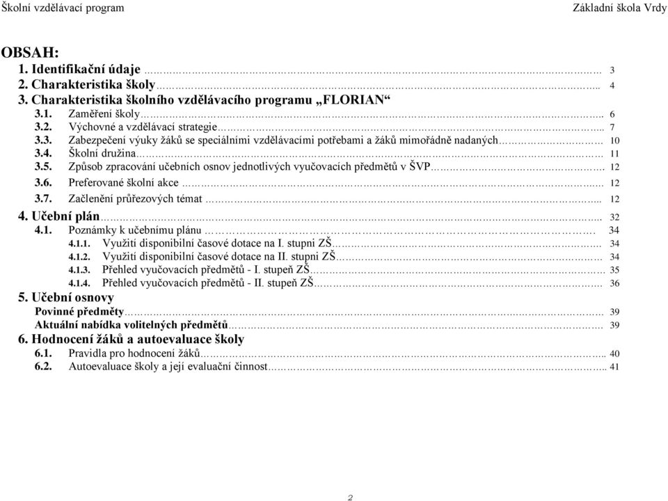 34 4.1.1. Využití disponibilní časové dotace na I. stupni ZŠ. 34 4.1.2. Využití disponibilní časové dotace na II. stupni ZŠ 34 4.1.3. Přehled vyučovacích předmětů - I. stupeň ZŠ 35 4.1.4. Přehled vyučovacích předmětů - II.