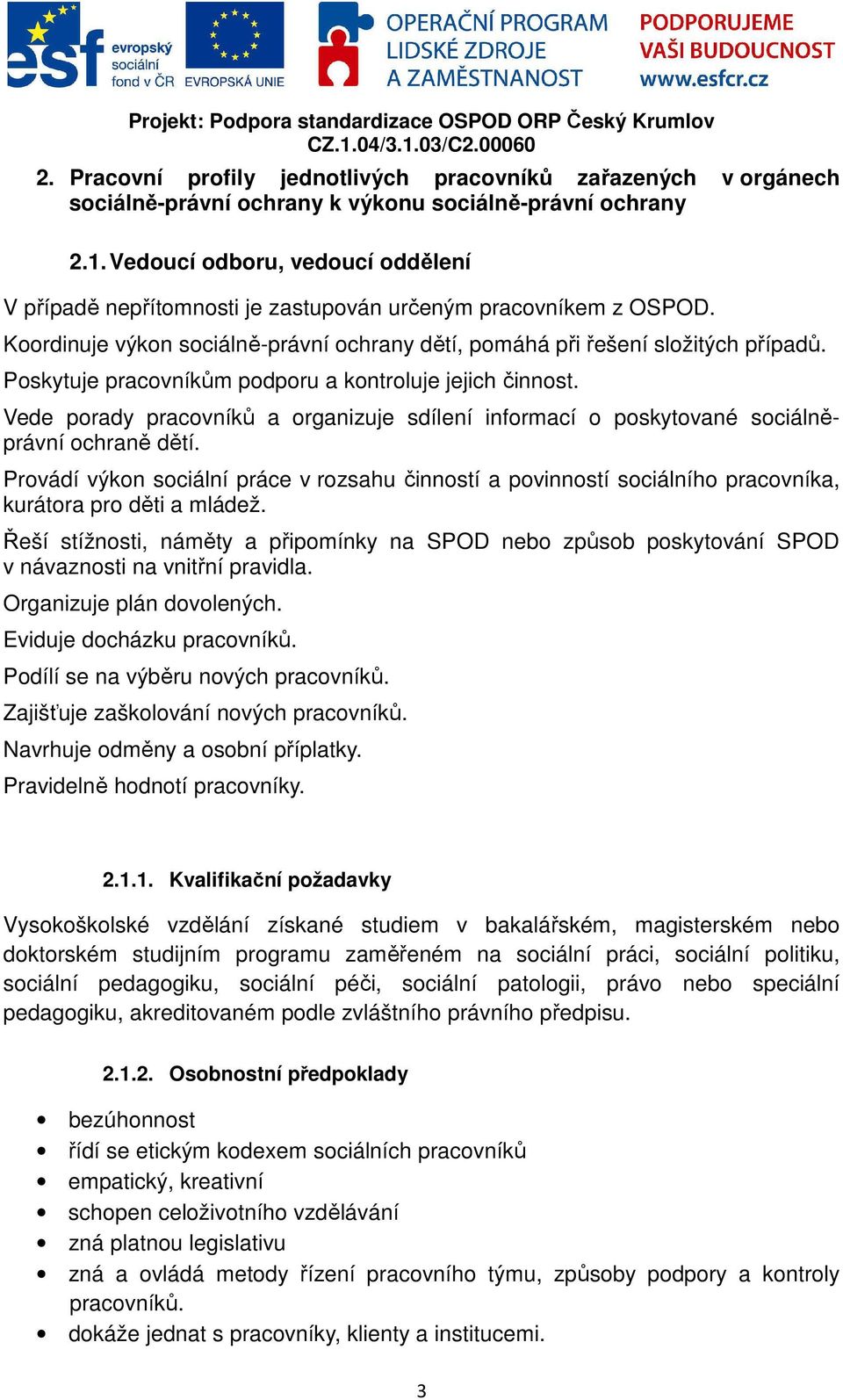 Poskytuje pracovníkům podporu a kontroluje jejich činnost. Vede porady pracovníků a organizuje sdílení informací o poskytované sociálněprávní ochraně dětí.
