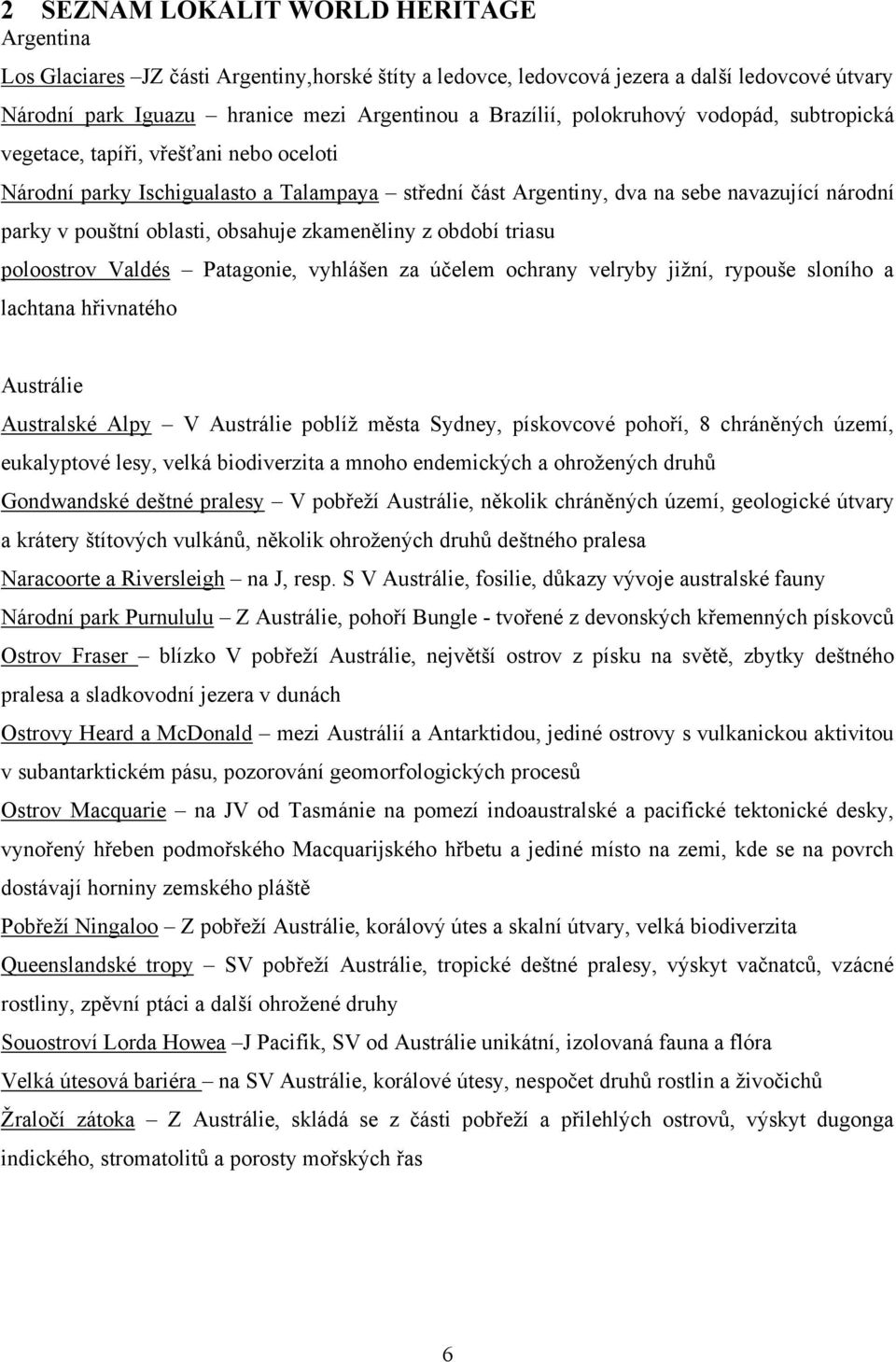 obsahuje zkameněliny z období triasu poloostrov Valdés Patagonie, vyhlášen za účelem ochrany velryby jiţní, rypouše sloního a lachtana hřivnatého Austrálie Australské Alpy V Austrálie poblíţ města