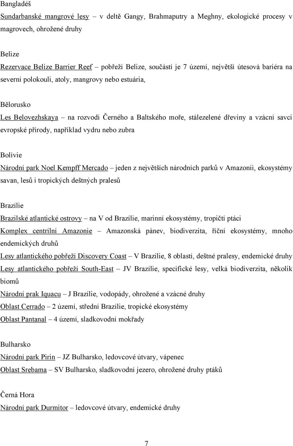 například vydru nebo zubra Bolívie Národní park Noel Kempff Mercado jeden z největších národních parků v Amazonii, ekosystémy savan, lesů i tropických deštných pralesů Brazílie Brazilské atlantické