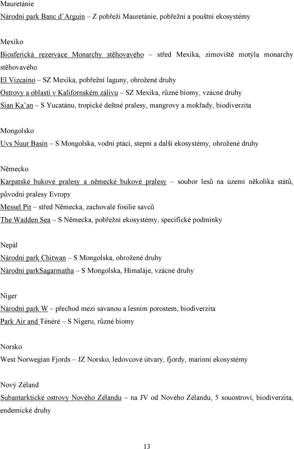 biodiverzita Mongolsko Uvs Nuur Basin S Mongolska, vodní ptáci, stepní a další ekosystémy, ohroţené druhy Německo Karpatské bukové pralesy a německé bukové pralesy soubor lesů na území několika