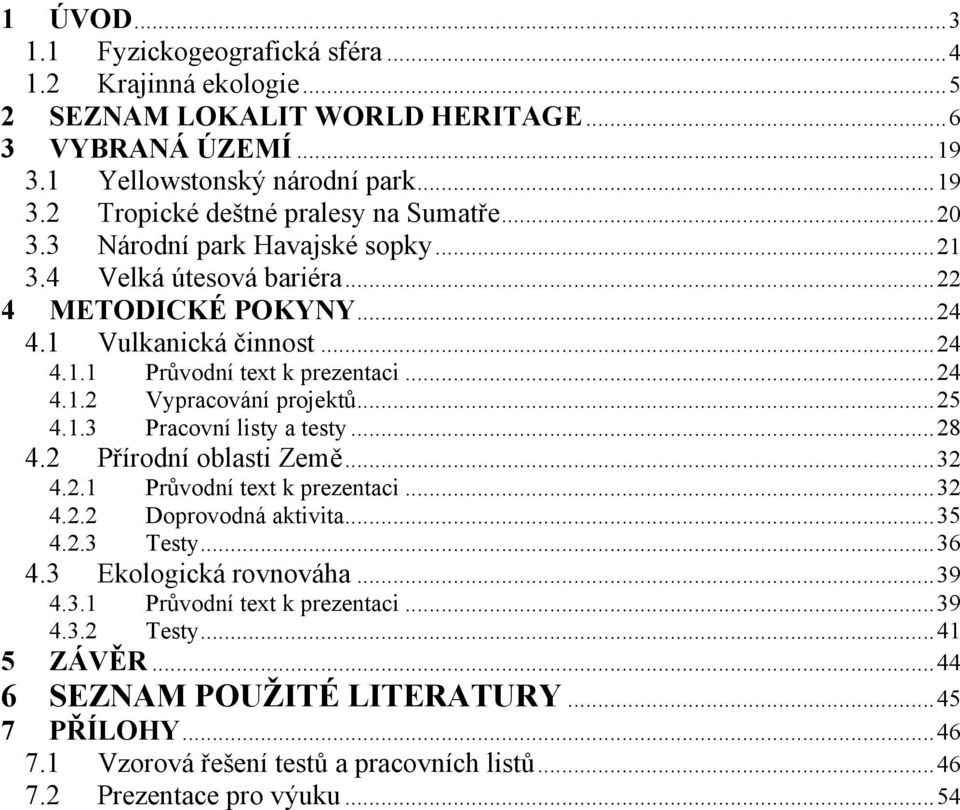 .. 25 4.1.3 Pracovní listy a testy... 28 4.2 Přírodní oblasti Země... 32 4.2.1 Průvodní text k prezentaci... 32 4.2.2 Doprovodná aktivita... 35 4.2.3 Testy... 36 4.3 Ekologická rovnováha... 39 4.3.1 Průvodní text k prezentaci... 39 4.3.2 Testy.