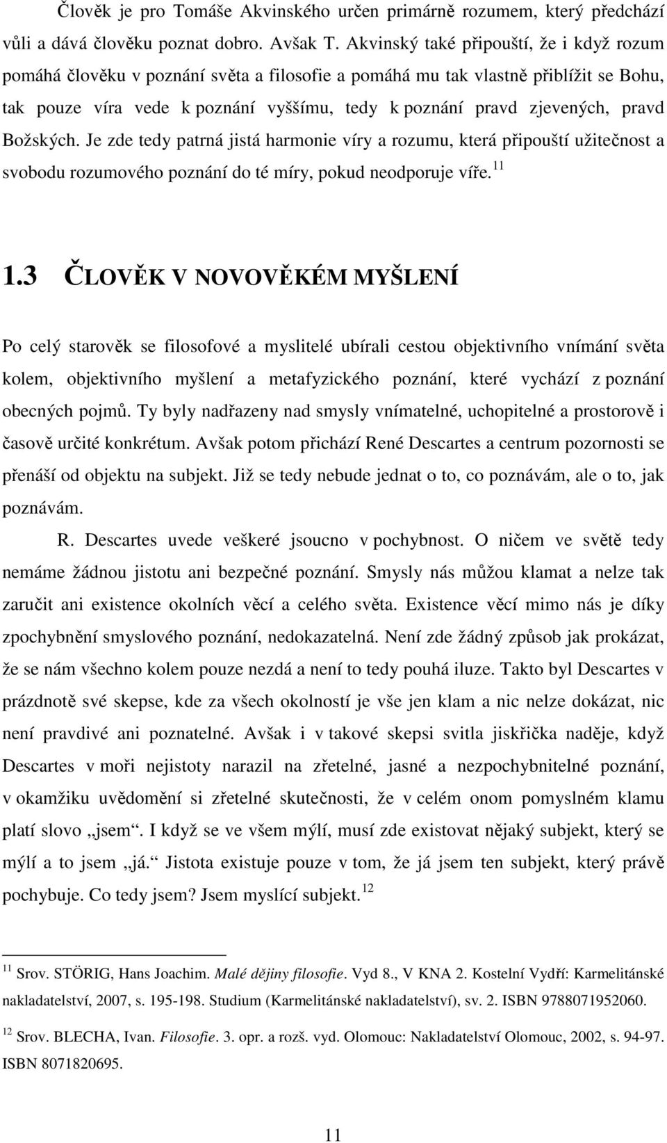 pravd Božských. Je zde tedy patrná jistá harmonie víry a rozumu, která připouští užitečnost a svobodu rozumového poznání do té míry, pokud neodporuje víře. 11 1.