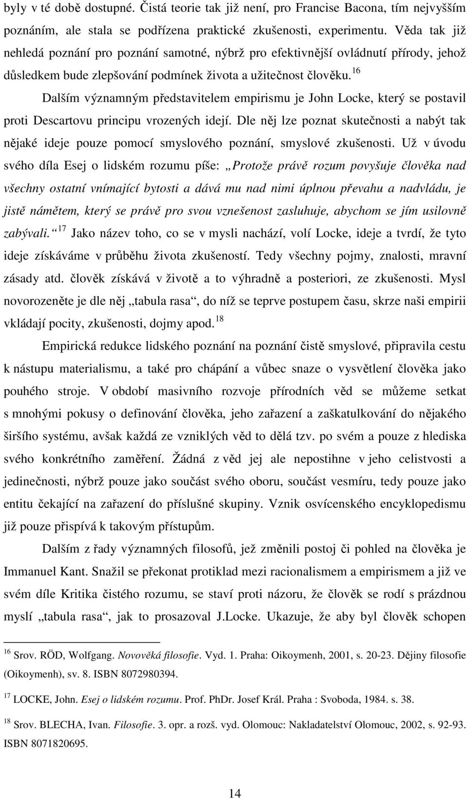 16 Dalším významným představitelem empirismu je John Locke, který se postavil proti Descartovu principu vrozených idejí.