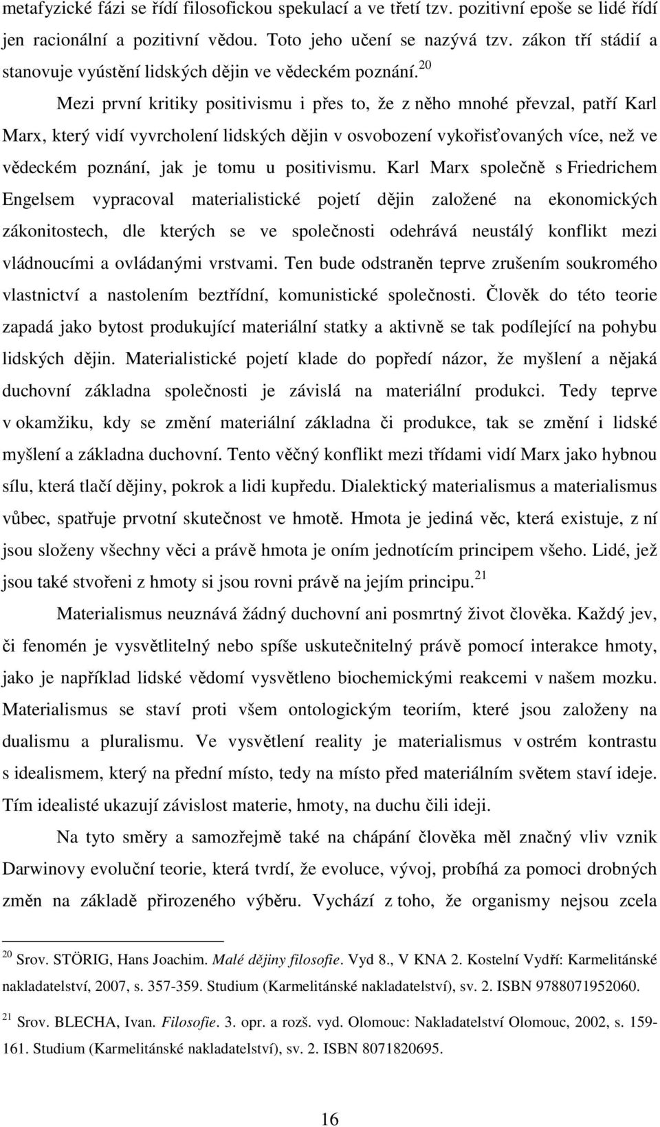 20 Mezi první kritiky positivismu i přes to, že z něho mnohé převzal, patří Karl Marx, který vidí vyvrcholení lidských dějin v osvobození vykořisťovaných více, než ve vědeckém poznání, jak je tomu u