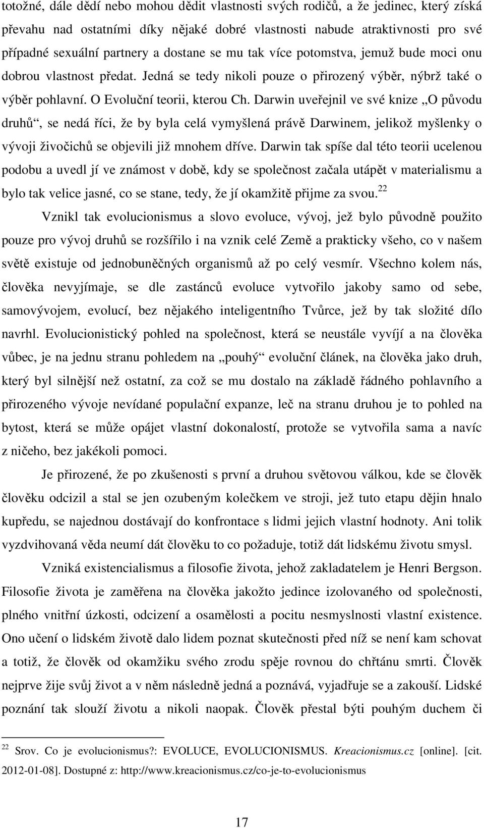 Darwin uveřejnil ve své knize O původu druhů, se nedá říci, že by byla celá vymyšlená právě Darwinem, jelikož myšlenky o vývoji živočichů se objevili již mnohem dříve.