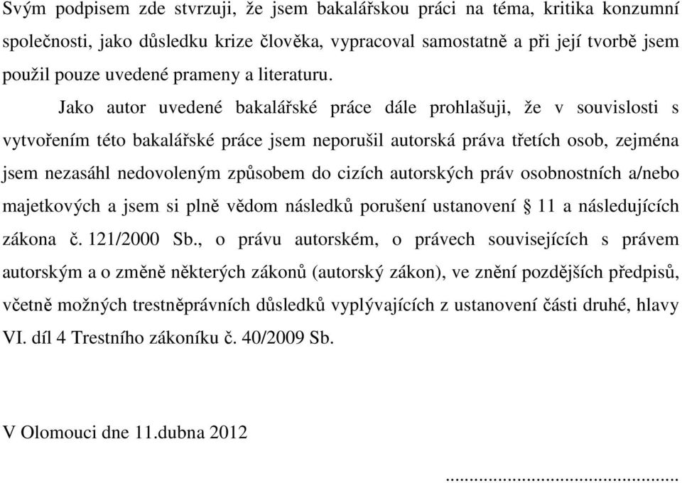 Jako autor uvedené bakalářské práce dále prohlašuji, že v souvislosti s vytvořením této bakalářské práce jsem neporušil autorská práva třetích osob, zejména jsem nezasáhl nedovoleným způsobem do