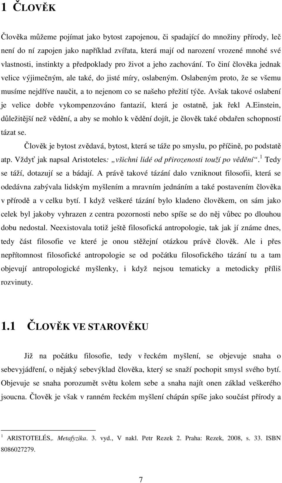 Oslabeným proto, že se všemu musíme nejdříve naučit, a to nejenom co se našeho přežití týče. Avšak takové oslabení je velice dobře vykompenzováno fantazií, která je ostatně, jak řekl A.