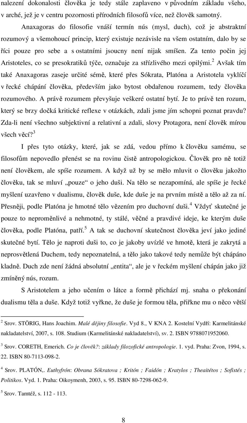 není nijak smíšen. Za tento počin jej Aristoteles, co se presokratiků týče, označuje za střízlivého mezi opilými.