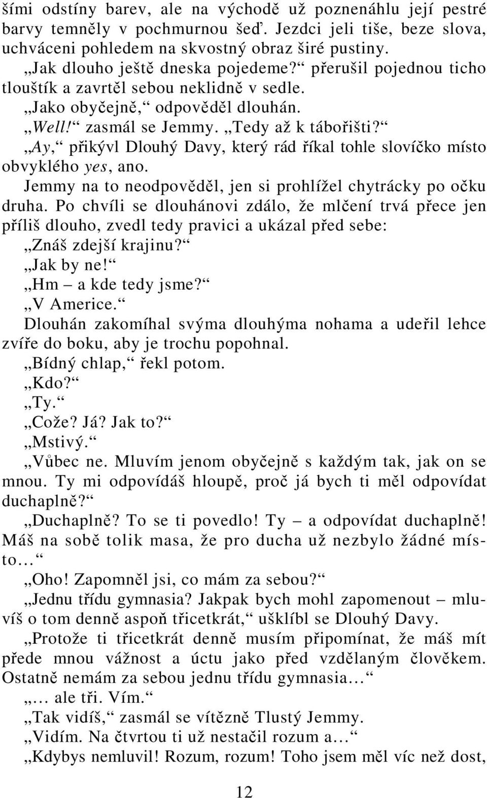 Ay, přikývl Dlouhý Davy, který rád říkal tohle slovíčko místo obvyklého yes, ano. Jemmy na to neodpověděl, jen si prohlížel chytrácky po očku druha.