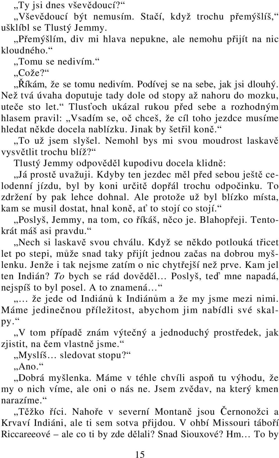 Tlusťoch ukázal rukou před sebe a rozhodným hlasem pravil: Vsadím se, oč chceš, že cíl toho jezdce musíme hledat někde docela nablízku. Jinak by šetřil koně. To už jsem slyšel.