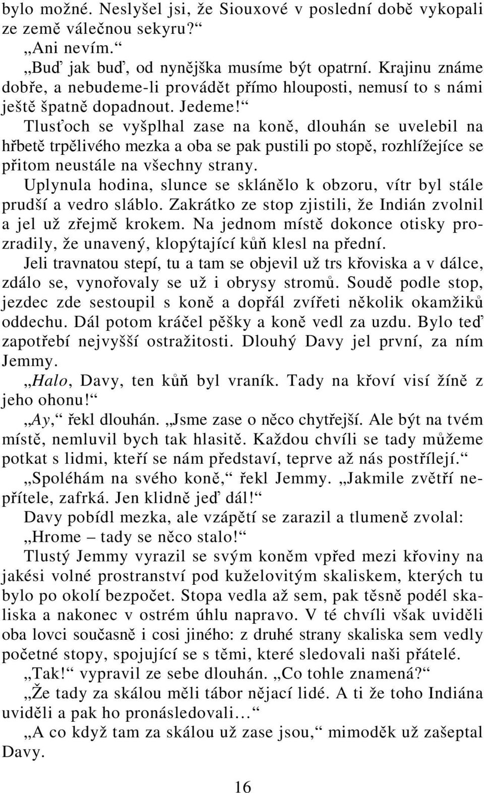 Tlusťoch se vyšplhal zase na koně, dlouhán se uvelebil na hřbetě trpělivého mezka a oba se pak pustili po stopě, rozhlížejíce se přitom neustále na všechny strany.