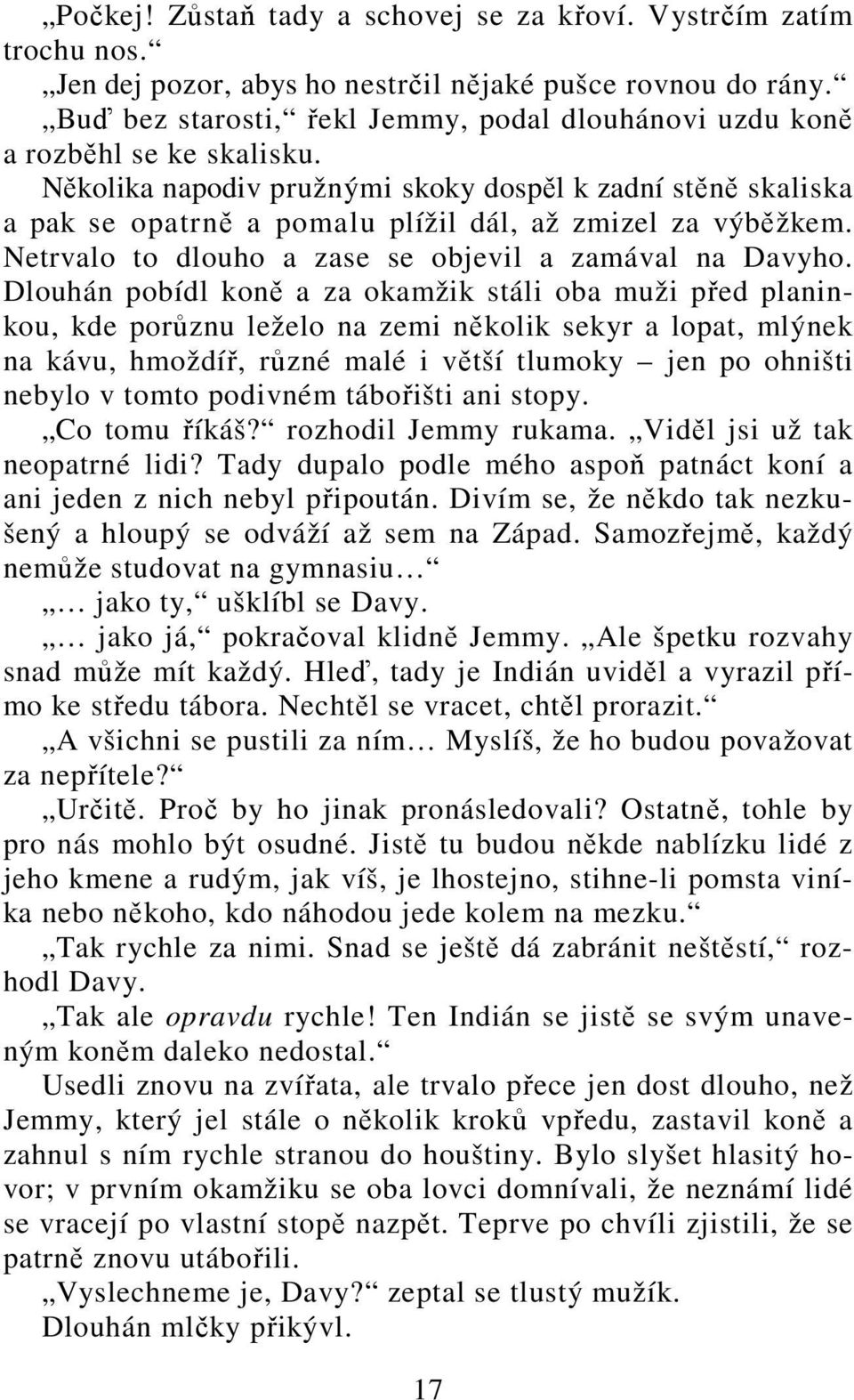 Několika napodiv pružnými skoky dospěl k zadní stěně skaliska a pak se opatrně a pomalu plížil dál, až zmizel za výběžkem. Netrvalo to dlouho a zase se objevil a zamával na Davyho.