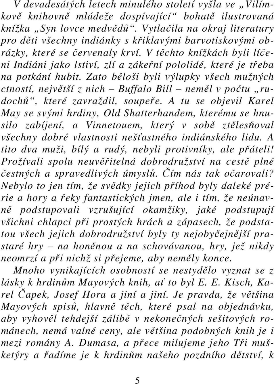 V těchto knížkách byli líčeni Indiáni jako lstiví, zlí a zákeřní pololidé, které je třeba na potkání hubit.