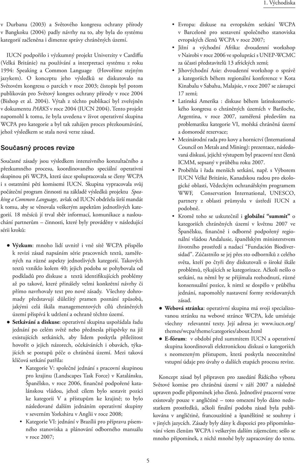 O konceptu jeho výsledků se diskutovalo na Světovém kongresu o parcích v roce 2003; čistopis byl potom publikován pro Světový kongres ochrany přírody v roce 2004 (Bishop et al. 2004).