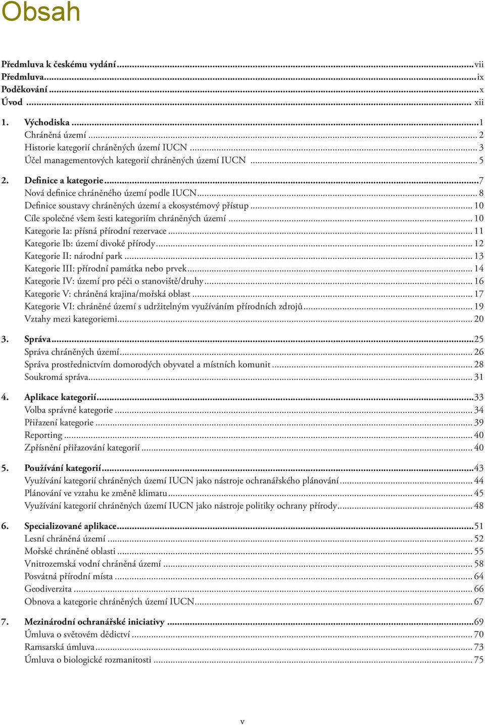 .. 10 Cíle společné všem šesti kategoriím chráněných území... 10 Kategorie Ia: přísná přírodní rezervace... 11 Kategorie Ib: území divoké přírody... 12 Kategorie II: národní park.