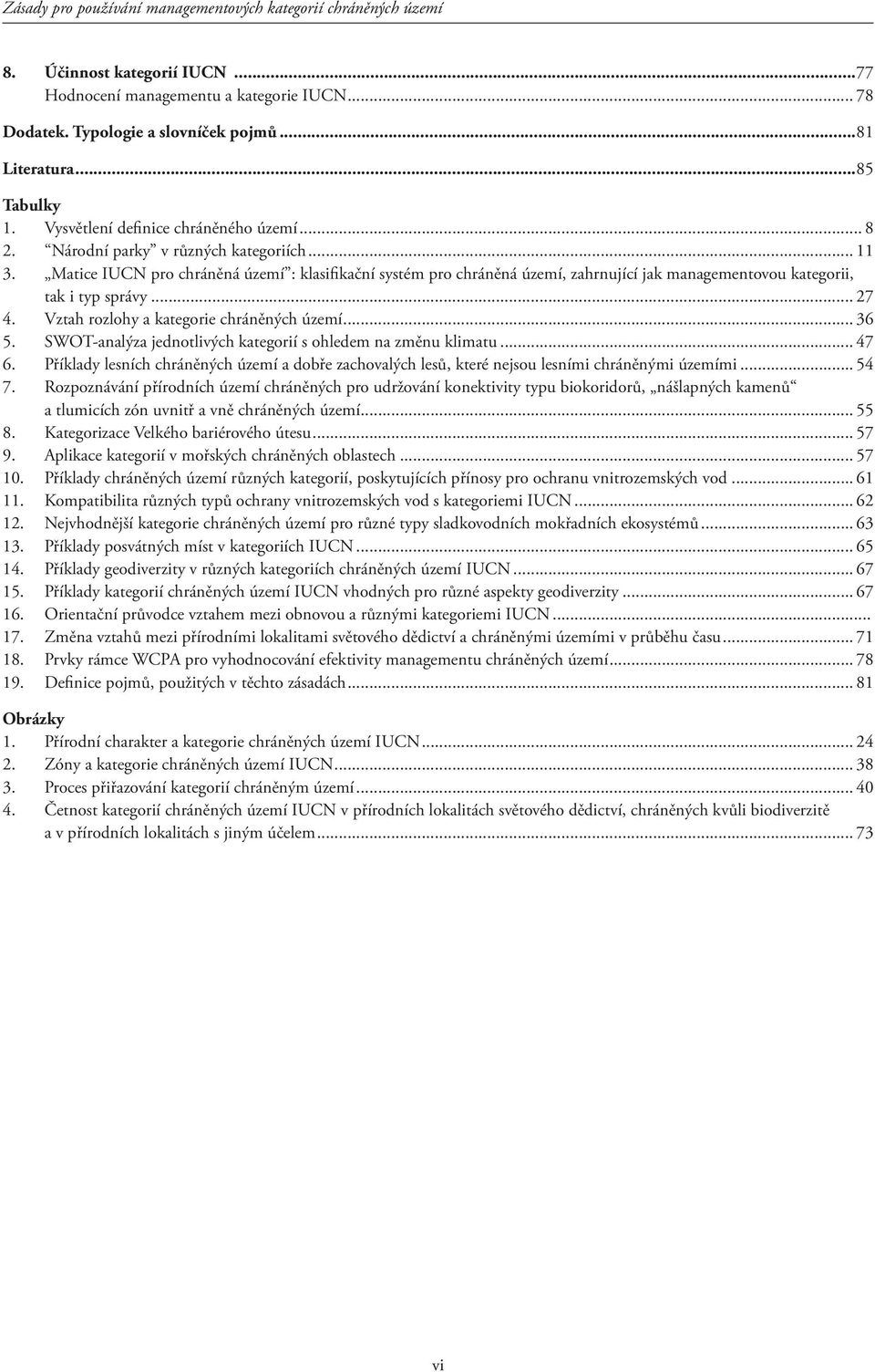Matice IUCN pro chráněná území : klasifikační systém pro chráněná území, zahrnující jak managementovou kategorii, tak i typ správy... 27 4. Vztah rozlohy a kategorie chráněných území... 36 5.