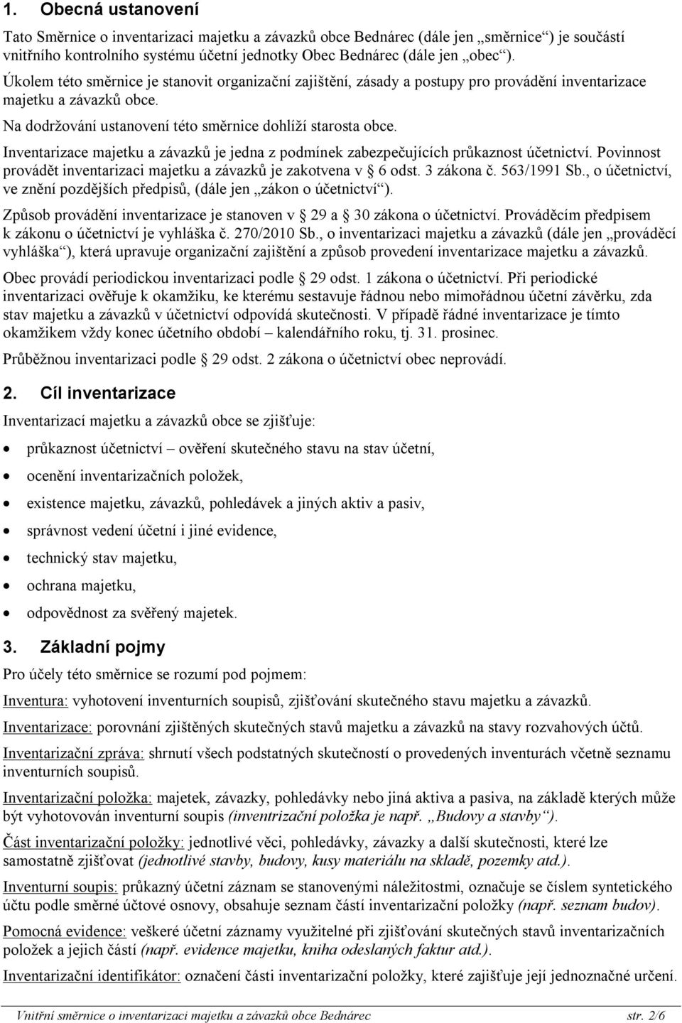 Inventarizace majetku a závazků je jedna z podmínek zabezpečujících průkaznost účetnictví. Povinnost provádět inventarizaci majetku a závazků je zakotvena v 6 odst. 3 zákona č. 563/1991 Sb.