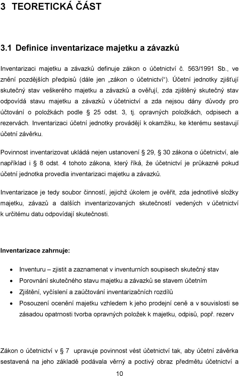 položkách podle 25 odst. 3, tj. opravných položkách, odpisech a rezervách. Inventarizaci účetní jednotky provádějí k okamžiku, ke kterému sestavují účetní závěrku.