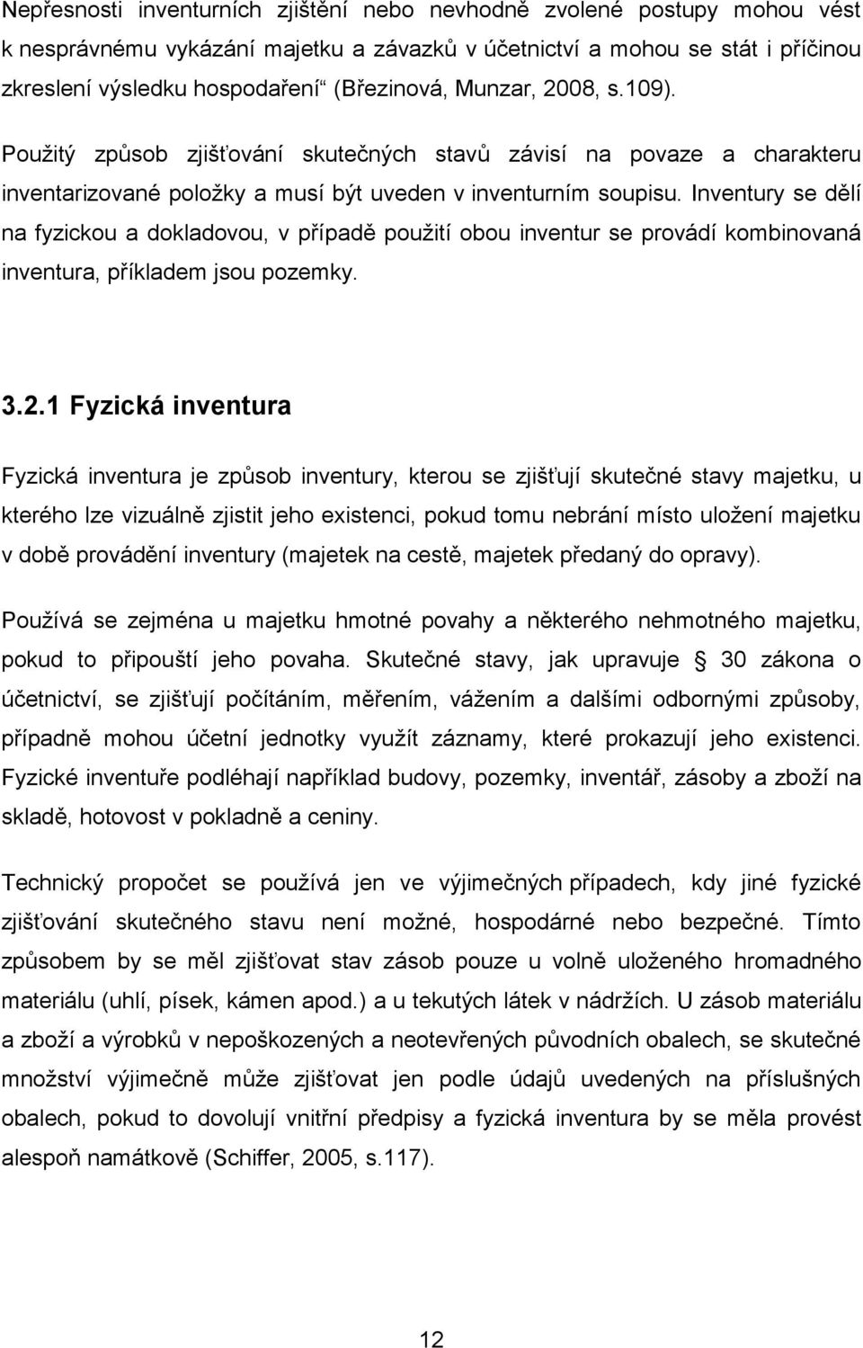 Inventury se dělí na fyzickou a dokladovou, v případě použití obou inventur se provádí kombinovaná inventura, příkladem jsou pozemky. 3.2.