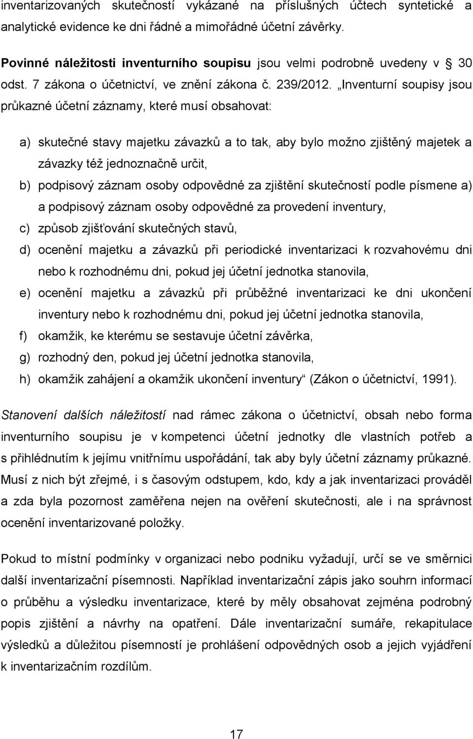 Inventurní soupisy jsou průkazné účetní záznamy, které musí obsahovat: a) skutečné stavy majetku závazků a to tak, aby bylo možno zjištěný majetek a závazky též jednoznačně určit, b) podpisový záznam