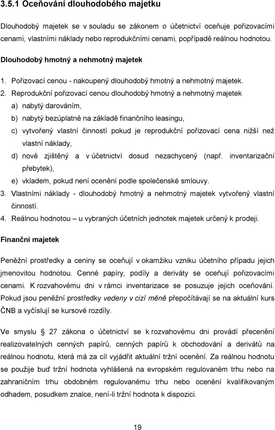 Reprodukční pořizovací cenou dlouhodobý hmotný a nehmotný majetek a) nabytý darováním, b) nabytý bezúplatně na základě finančního leasingu, c) vytvořený vlastní činností pokud je reprodukční