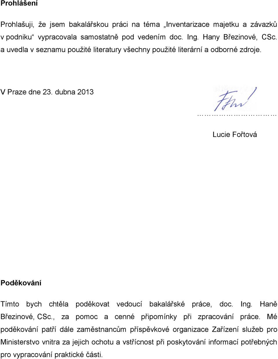 dubna 2013 Lucie Fořtová Poděkování Tímto bych chtěla poděkovat vedoucí bakalářské práce, doc. Ing. Haně Březinové, CSc.