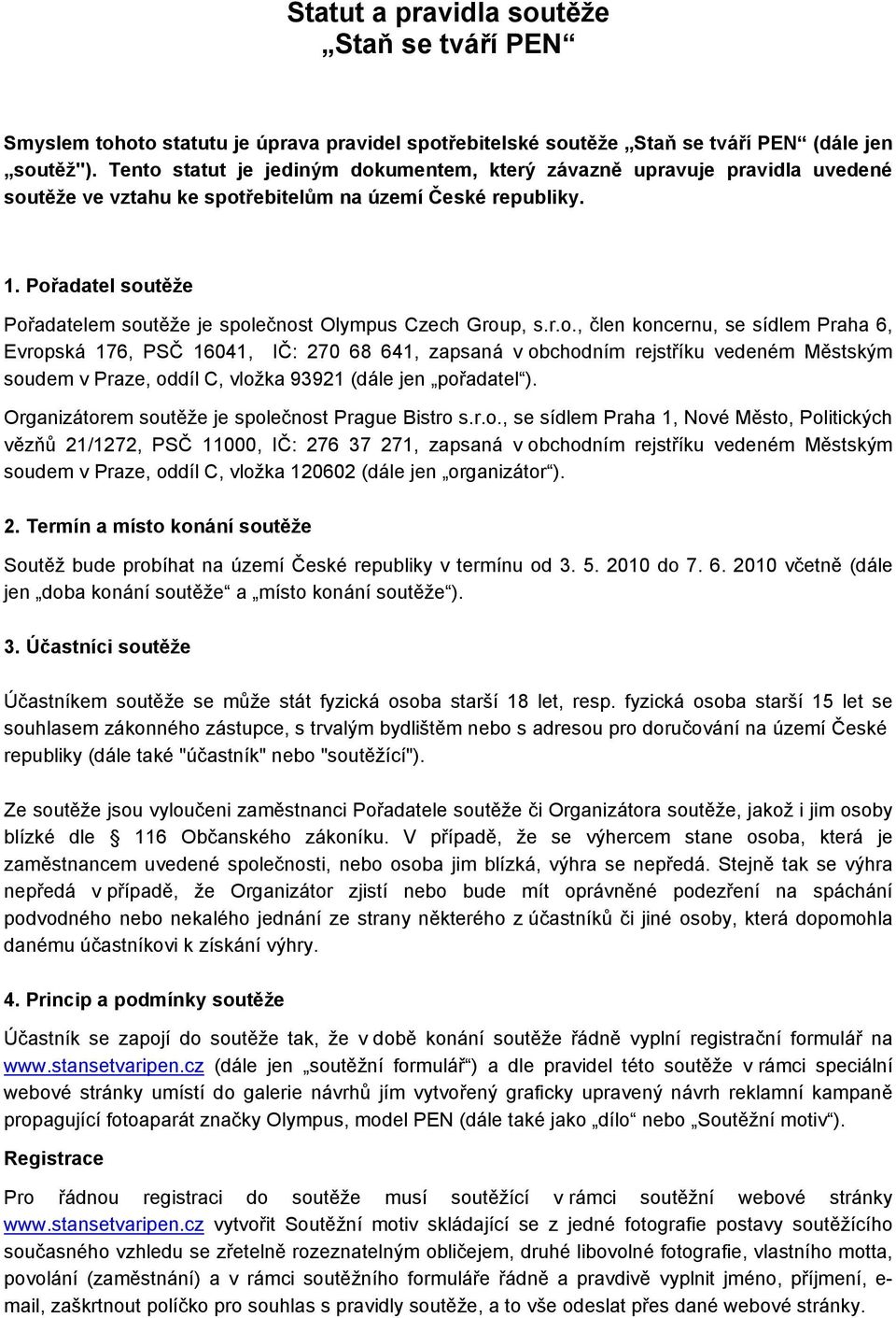 Pořadatel soutěže Pořadatelem soutěže je společnost Olympus Czech Group, s.r.o., člen koncernu, se sídlem Praha 6, Evropská 176, PSČ 16041, IČ: 270 68 641, zapsaná v obchodním rejstříku vedeném Městským soudem v Praze, oddíl C, vložka 93921 (dále jen pořadatel ).