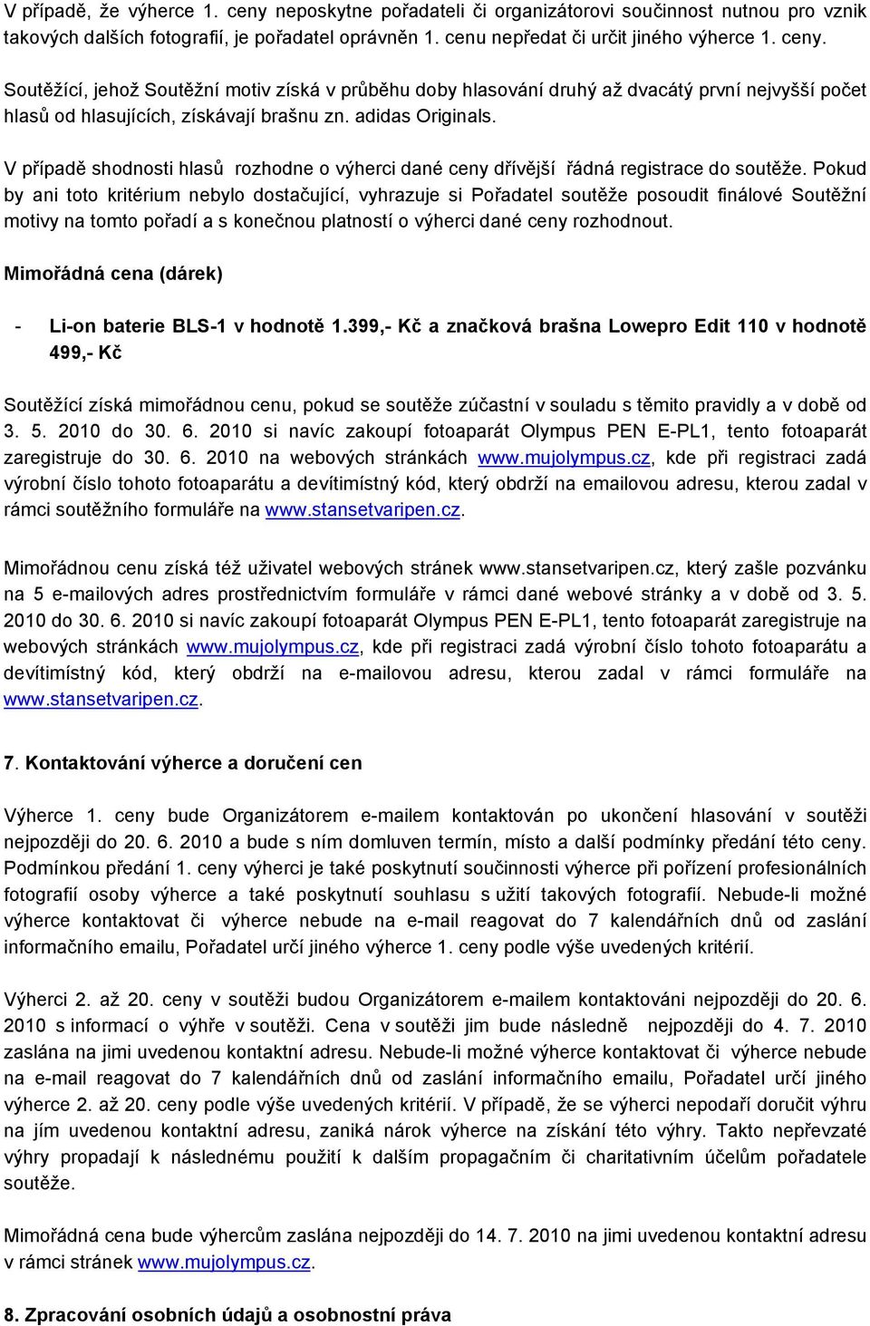 Pokud by ani toto kritérium nebylo dostačující, vyhrazuje si Pořadatel soutěže posoudit finálové Soutěžní motivy na tomto pořadí a s konečnou platností o výherci dané ceny rozhodnout.