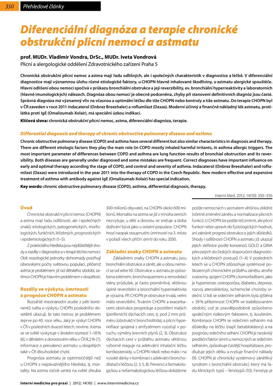 V diferenciální diagnostice mají významnou úlohu různé etiologické faktory, u CHOPN hlavně inhalované škodliviny, u astmatu alergické spouštěče.