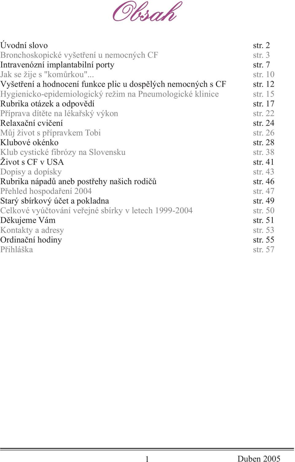 24 Mùj život s pøípravkem Tobi str. 26 Klubové okénko str. 28 Klub cystické fibrózy na Slovensku str. 38 Život s CF v USA str. 41 Dopisy a dopísky str.
