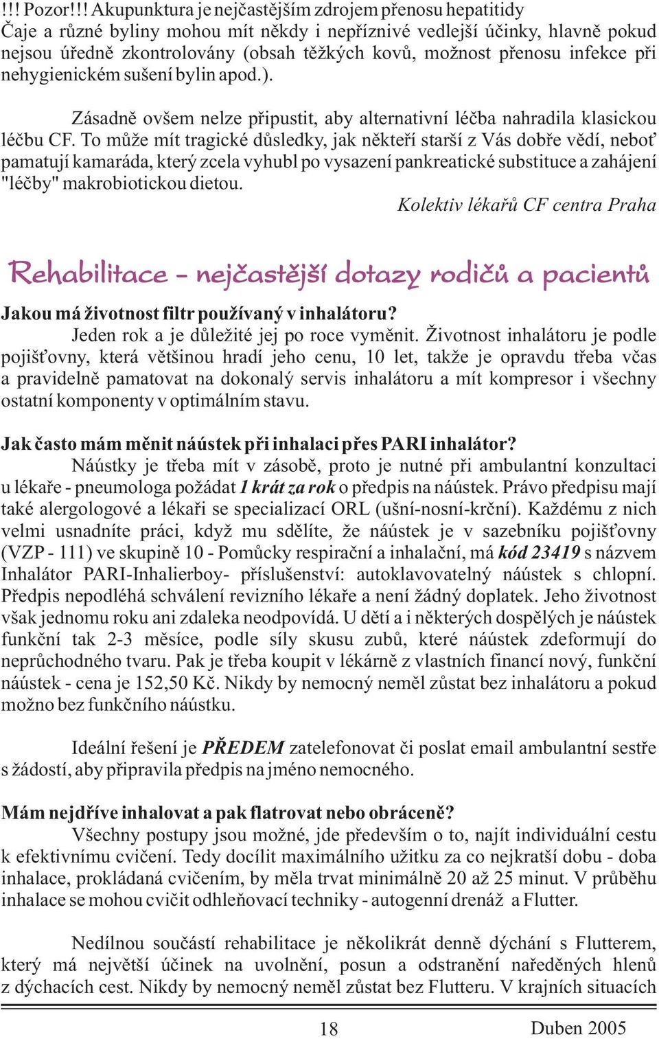 pøenosu infekce pøi nehygienickém sušení bylin apod.). Zásadnì ovšem nelze pøipustit, aby alternativní léèba nahradila klasickou léèbu CF.