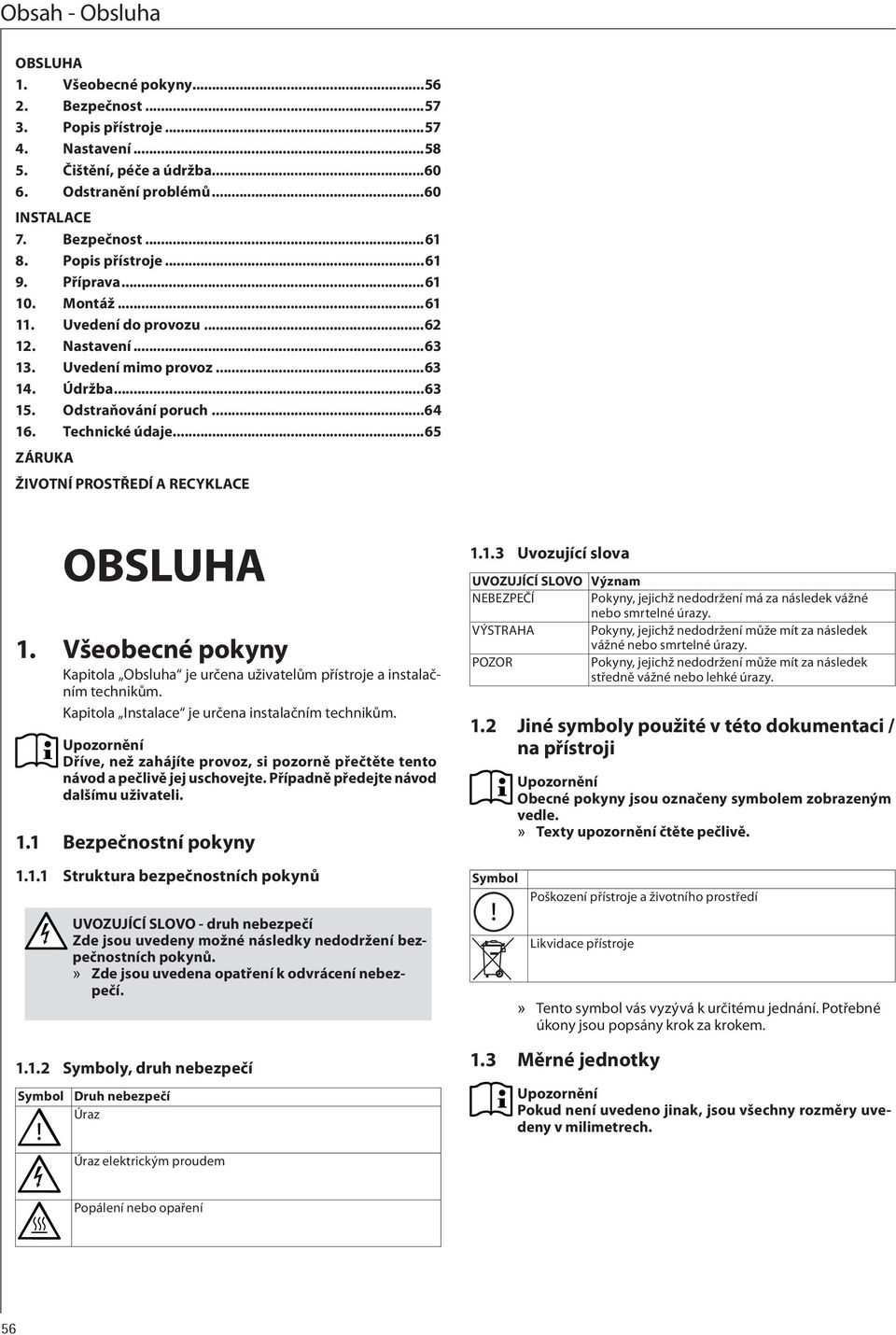 ..65 ZÁRUKA ŽIVOTNÍ PROSTŘEDÍ A RECYKLACE OBSLUHA. Všeobecné pokyny Kapitola Obsluha je určena uživatelům přístroje a instalačním technikům. Kapitola Instalace je určena instalačním technikům.