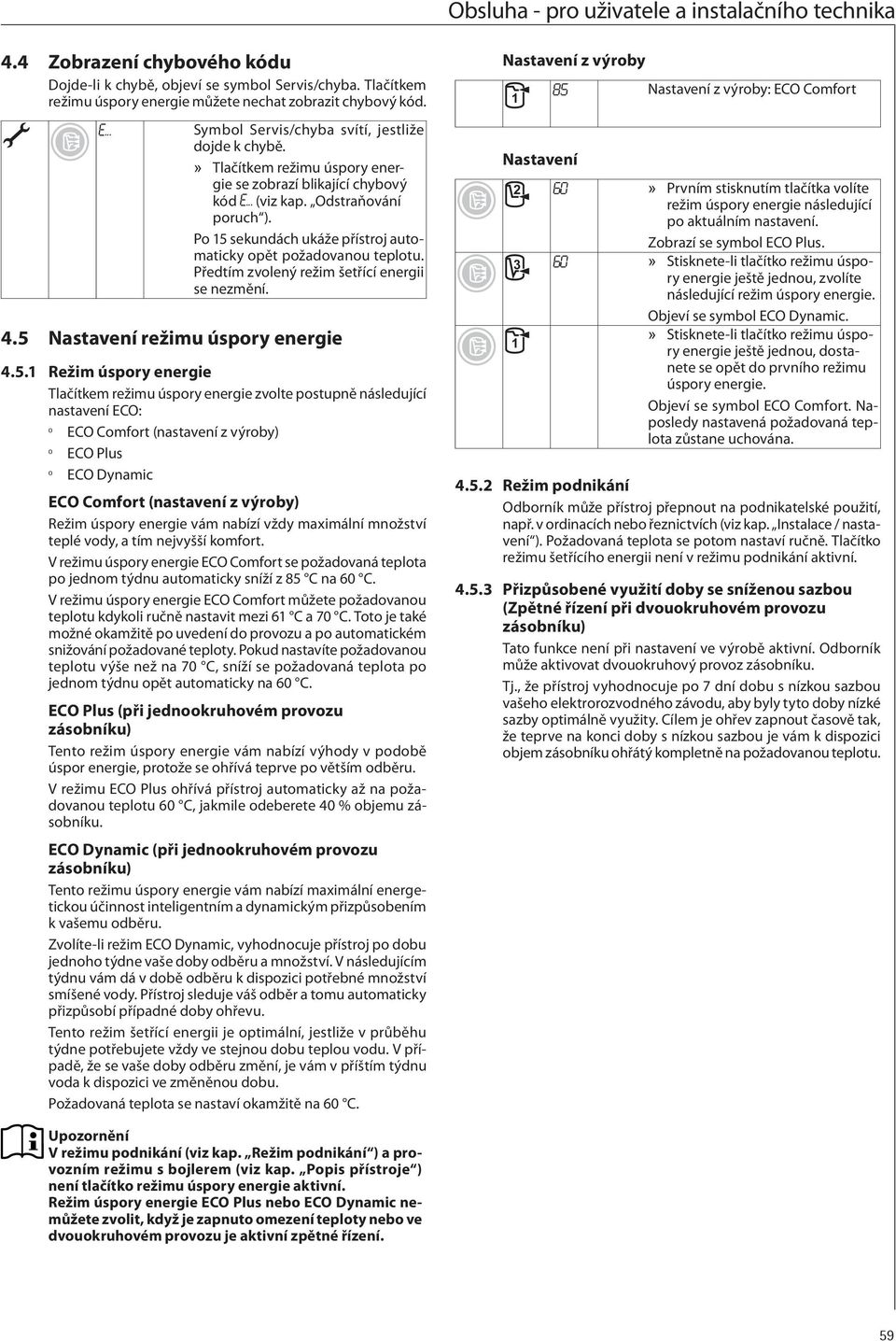 Po 5 sekundách ukáže přístroj automaticky opět požadovanou teplotu. Předtím zvolený režim šetřící energii se nezmění. 4.5 Nastavení režimu úspory energie 4.5. Režim úspory energie Tlačítkem režimu