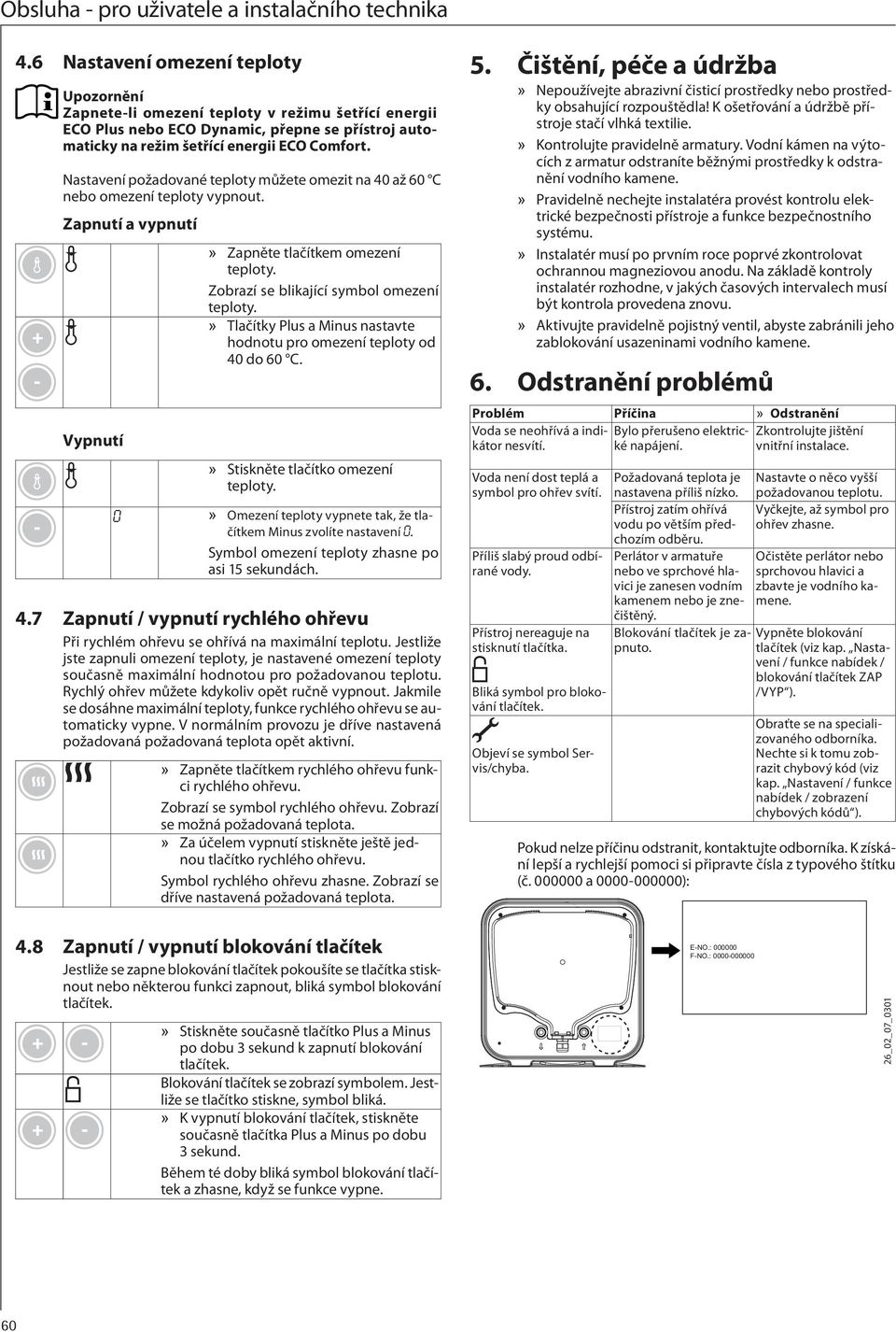 Nastavení požadované teploty můžete omezit na 40 až 60 C nebo omezení teploty vypnout. Zapnutí a vypnutí Vypnutí Zapněte tlačítkem omezení teploty. Zobrazí se blikající symbol omezení teploty.