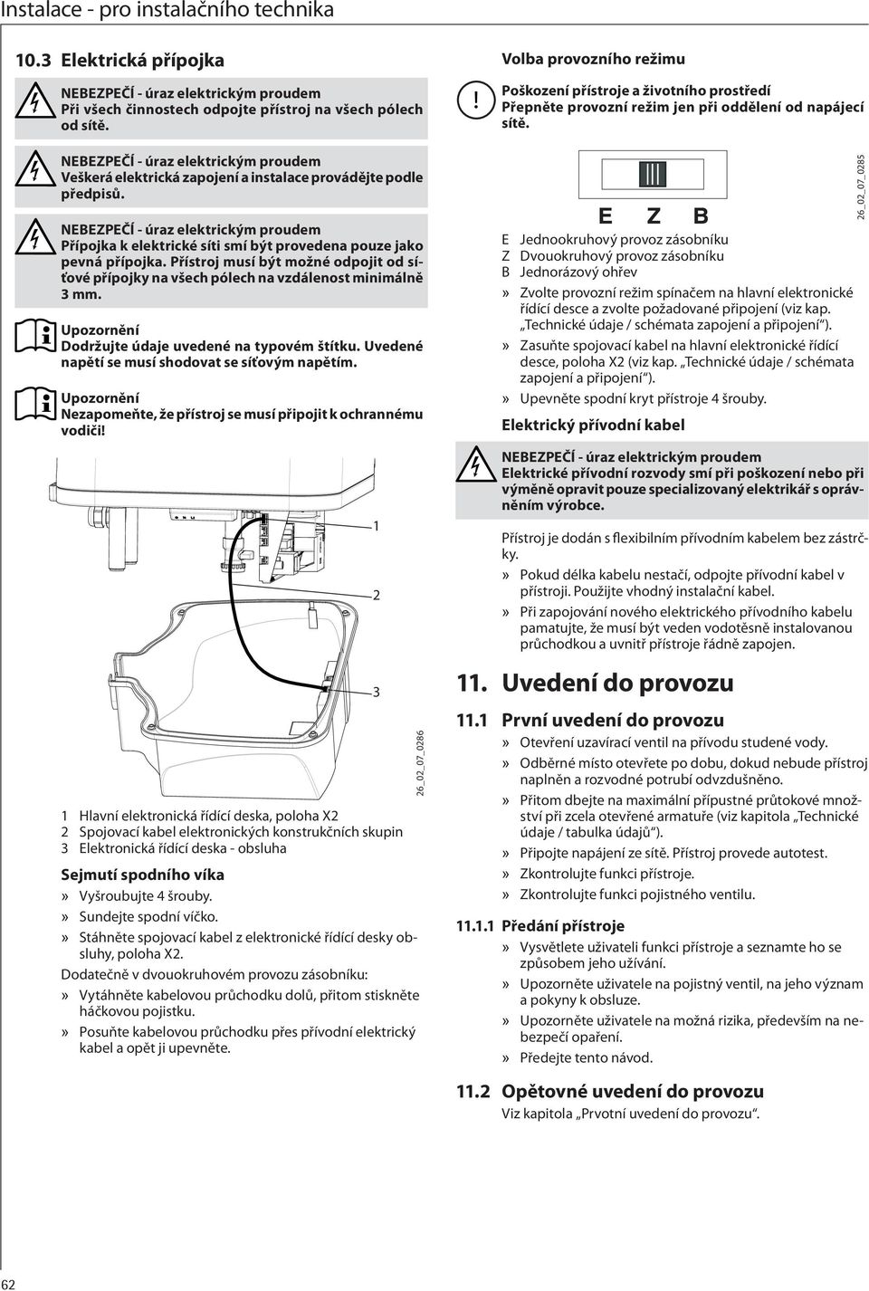 NEBEZPEČÍ - úraz elektrickým proudem Veškerá elektrická zapojení a instalace provádějte podle předpisů.