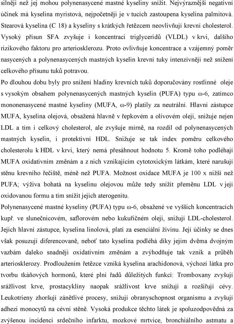 Vysoký přísun SFA zvyšuje i koncentraci triglyceridů (VLDL) v krvi, dalšího rizikového faktoru pro arteriosklerozu.