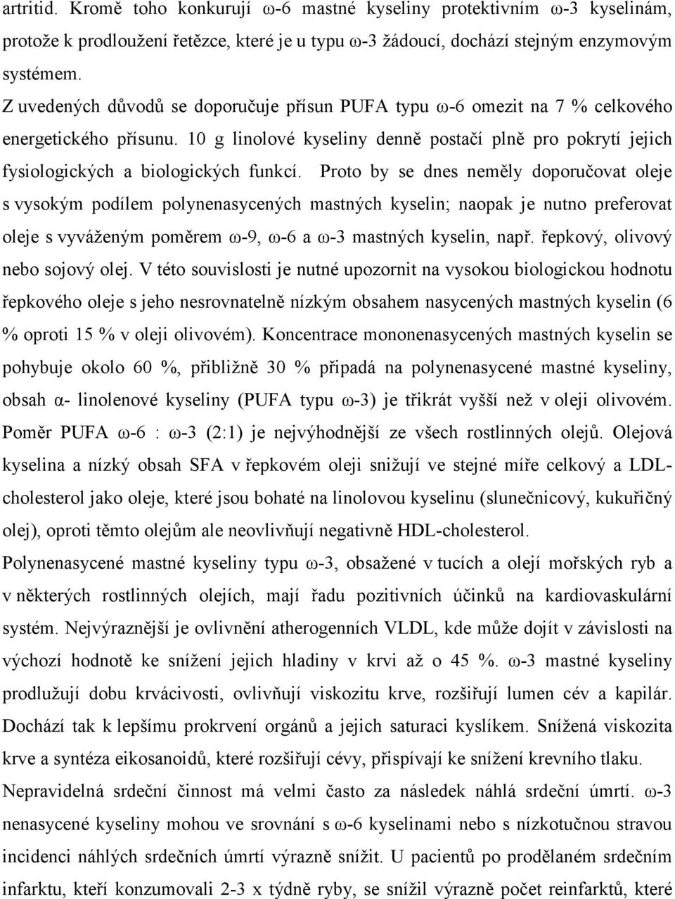 Proto by se dnes neměly doporučovat oleje s vysokým podílem polynenasycených mastných kyselin; naopak je nutno preferovat oleje s vyváženým poměrem ω-9, ω-6 a ω-3 mastných kyselin, např.