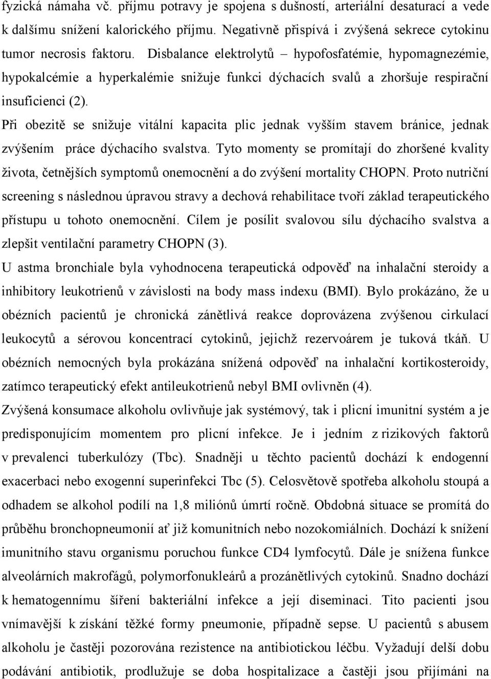 Při obezitě se snižuje vitální kapacita plic jednak vyšším stavem bránice, jednak zvýšením práce dýchacího svalstva.