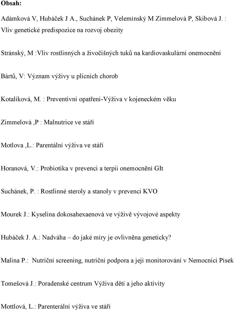 : Preventivní opatření-výživa v kojeneckém věku Zimmelová,P : Malnutrice ve stáří Motlova,L.: Parentální výživa ve stáří Horanová, V.: Probiotika v prevenci a terpii onemocnění GIt Suchánek, P.